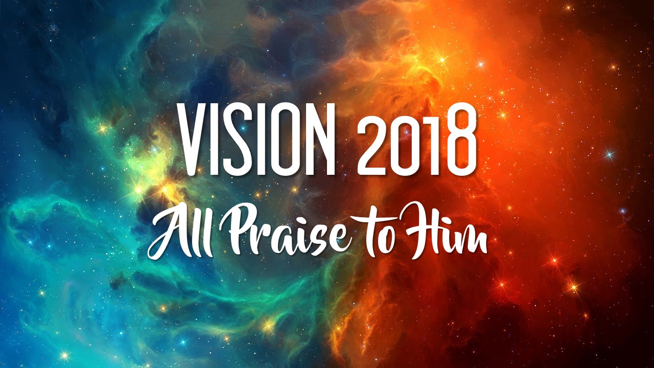 Vision 2018: All Praise to Him