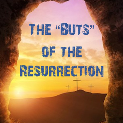The “Buts” of the Resurrection